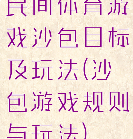 民间体育游戏沙包目标及玩法(沙包游戏规则与玩法)