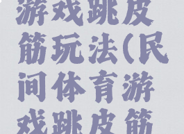 民间体育游戏跳皮筋玩法(民间体育游戏跳皮筋教案)
