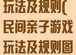 民间亲子游戏玩法及规则(民间亲子游戏玩法及规则图片)