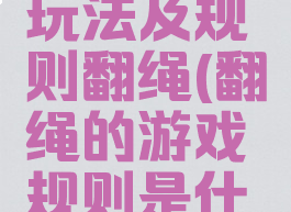 民间游戏玩法及规则翻绳(翻绳的游戏规则是什么)