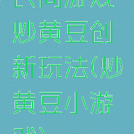 民间游戏炒黄豆创新玩法(炒黄豆小游戏)