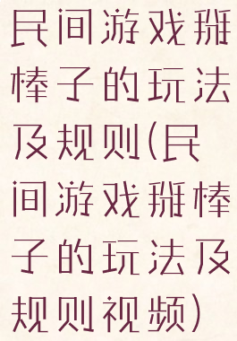 民间游戏掰棒子的玩法及规则(民间游戏掰棒子的玩法及规则视频)