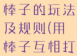 民间游戏掰棒子的玩法及规则(用棒子互相打的游戏)