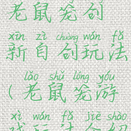 民间游戏老鼠笼创新自创玩法(老鼠笼游戏玩法介绍)