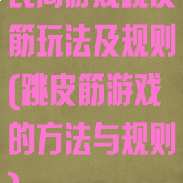 民间游戏跳皮筋玩法及规则(跳皮筋游戏的方法与规则)