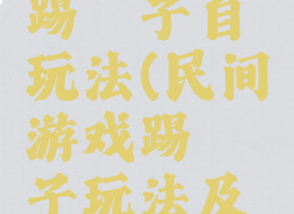 民间游戏踢毽子自玩法(民间游戏踢毽子玩法及意义)