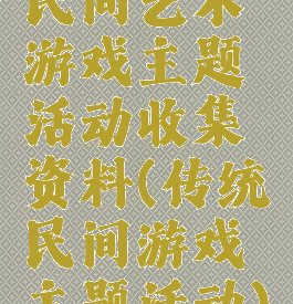 民间艺术游戏主题活动收集资料(传统民间游戏主题活动)