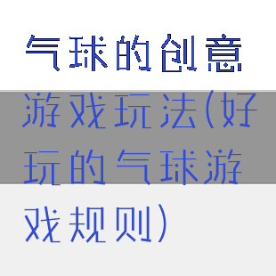气球的创意游戏玩法(好玩的气球游戏规则)