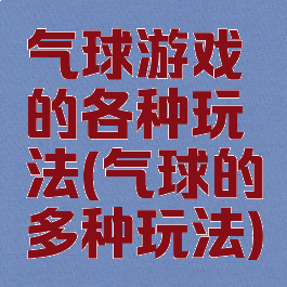 气球游戏的各种玩法(气球的多种玩法)