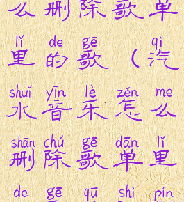 汽水音乐怎么删除歌单里的歌(汽水音乐怎么删除歌单里的歌曲视频)