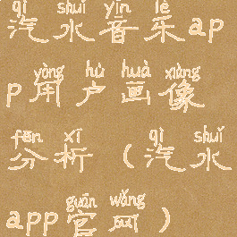 汽水音乐app用户画像分析(汽水app官网)