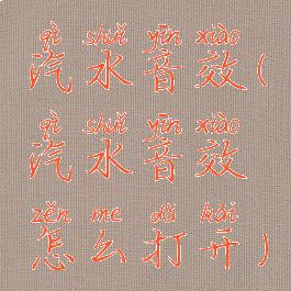 汽水音效(汽水音效怎么打开)