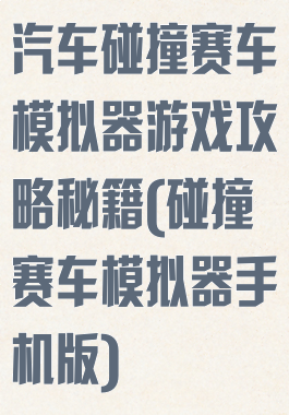 汽车碰撞赛车模拟器游戏攻略秘籍(碰撞赛车模拟器手机版)