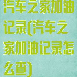 汽车之家加油记录(汽车之家加油记录怎么查)