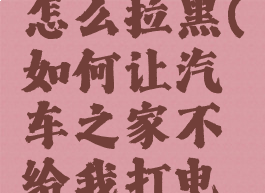 汽车之家怎么拉黑(如何让汽车之家不给我打电话)