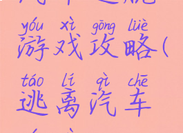 汽车逃脱游戏攻略(逃离汽车游戏)