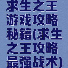 求生之王游戏攻略秘籍(求生之王攻略最强战术)