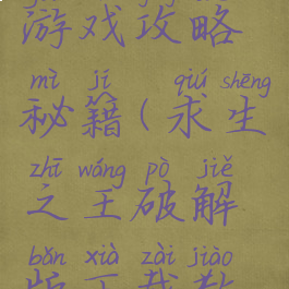 求生之王游戏攻略秘籍(求生之王破解版下载教程)