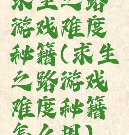 求生之路游戏难度秘籍(求生之路游戏难度秘籍怎么用)