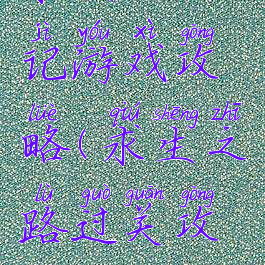 求生历险记游戏攻略(求生之路过关攻略)