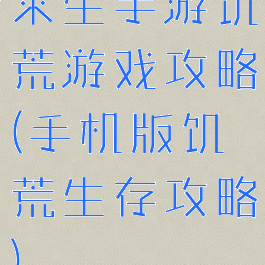 求生手游饥荒游戏攻略(手机版饥荒生存攻略)