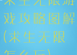 求生无限游戏攻略图解(求生无限怎么玩)