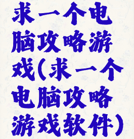 求一个电脑攻略游戏(求一个电脑攻略游戏软件)