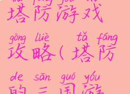 求单机三国塔防游戏攻略(塔防的三国游戏)