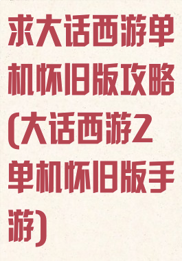 求大话西游单机怀旧版攻略(大话西游2单机怀旧版手游)