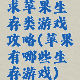 求苹果生存类游戏攻略(苹果有哪些生存游戏)