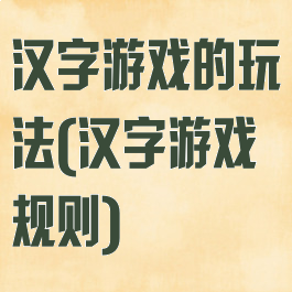 汉字游戏的玩法(汉字游戏规则)