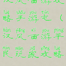 汉风西游攻略手游屯(汉风西游平民玩家攻略)