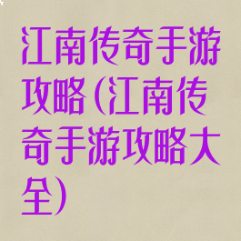 江南传奇手游攻略(江南传奇手游攻略大全)