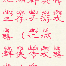 江湖群英传生存手游攻略(江湖群侠传攻略手机版)