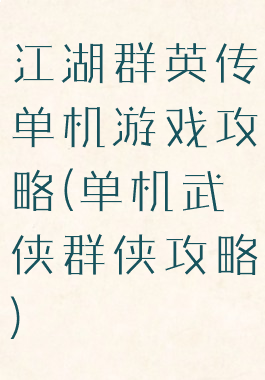 江湖群英传单机游戏攻略(单机武侠群侠攻略)