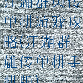 江湖群英传单机游戏攻略(江湖群雄传单机手机版)