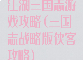 江湖三国志游戏攻略(三国志战略版侠客攻略)