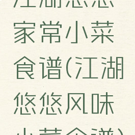 江湖悠悠家常小菜食谱(江湖悠悠风味小菜食谱)