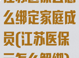 江苏医保云怎么绑定家庭成员(江苏医保云怎么解绑)