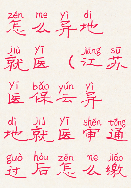 江苏医保云怎么异地就医(江苏医保云异地就医审通过后怎么缴费)