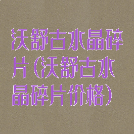 沃舒古水晶碎片(沃舒古水晶碎片价格)