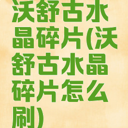 沃舒古水晶碎片(沃舒古水晶碎片怎么刷)