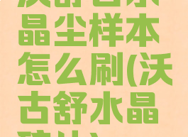 沃舒古水晶尘样本怎么刷(沃古舒水晶碎片)