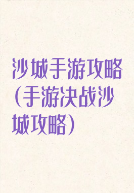 沙城手游攻略(手游决战沙城攻略)
