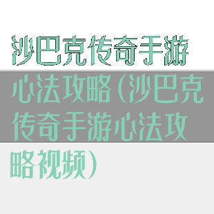沙巴克传奇手游心法攻略(沙巴克传奇手游心法攻略视频)