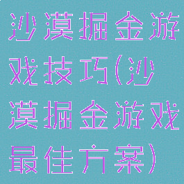 沙漠掘金游戏技巧(沙漠掘金游戏最佳方案)