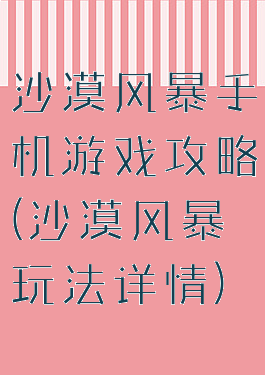 沙漠风暴手机游戏攻略(沙漠风暴玩法详情)