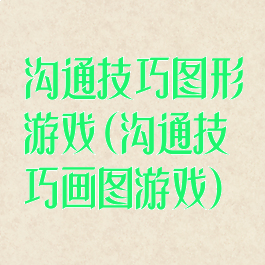 沟通技巧图形游戏(沟通技巧画图游戏)