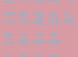 沟通技巧运用游戏(从沟通游戏分析如何提高沟通效果)