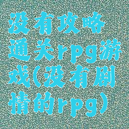 没有攻略通关rpg游戏(没有剧情的rpg)